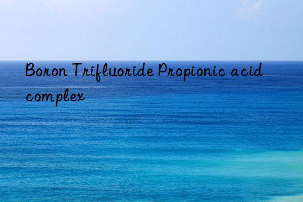 boron trifluoride propionic acid complex