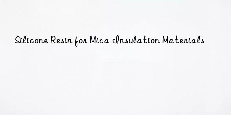 silicone resin for mica insulation materials
