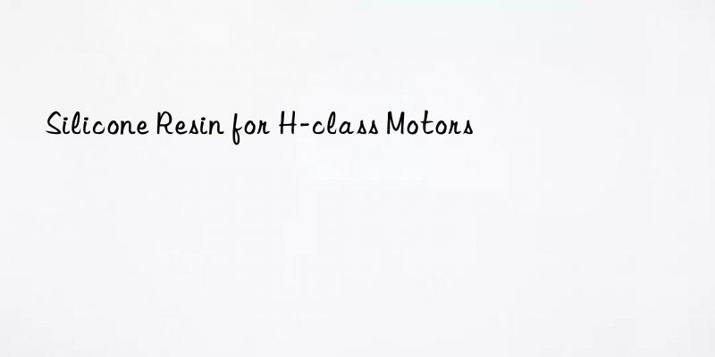 silicone resin for h-class motors