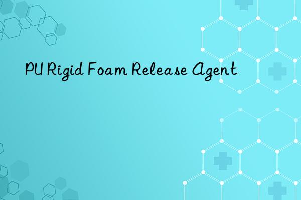 pu rigid foam release agent