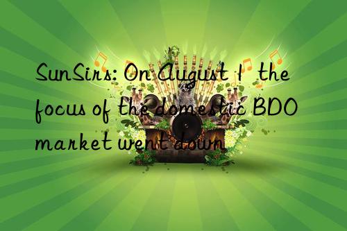 sunsirs: on august 1  the focus of the domestic bdo market went n