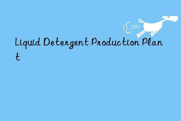 liquid detergent production plant