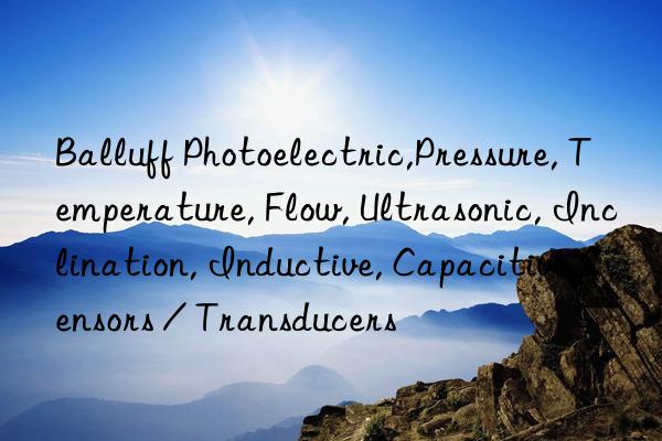 balluff photoelectric,pressure, temperature, flow, ultrasonic, inclination, inductive, capacitive sensors / transducers