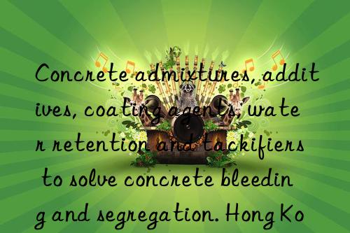 concrete admixtures, additives, coating agents, water retention and tackifiers to solve concrete bleeding and segregation. hong kong segregation agent manufacturer, concrete anti-segregation agent.