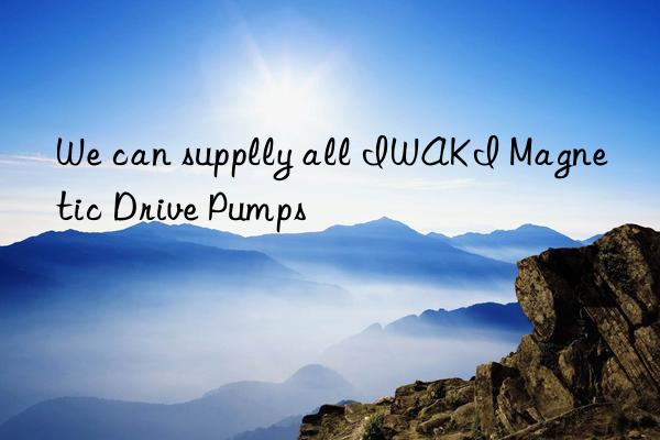 we can supplly all iwaki magnetic drive pumps