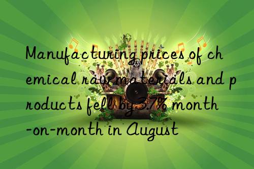 manufacturing prices of chemical raw materials and products fell by 3.7% month-on-month in august