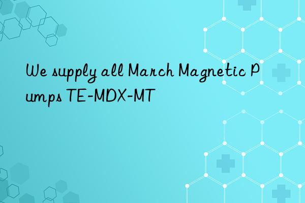 we supply all march magnetic pumps te-mdx-mt