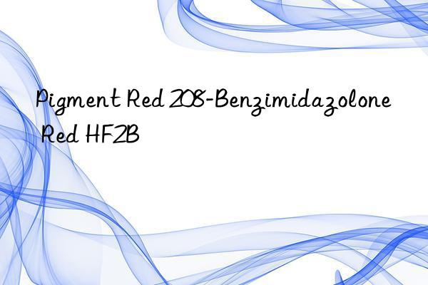 pigment red 208-benzimidazolone red hf2b