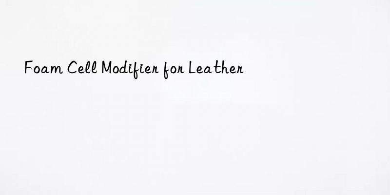 foam cell modifier for leather