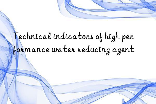 technical indicators of high performance water reducing agent