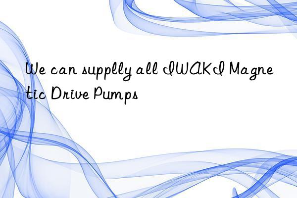 we can supplly all iwaki magnetic drive pumps