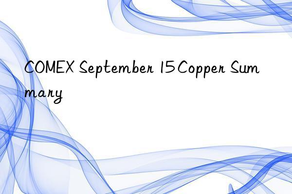 comex september 15 copper summary