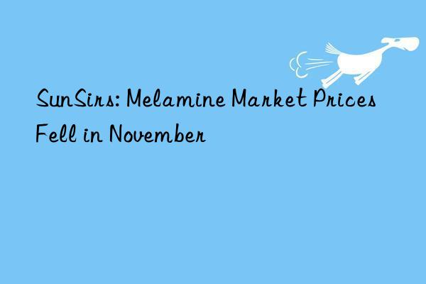 sunsirs: melamine market prices fell in november