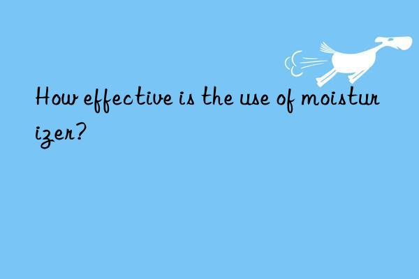 how effective is the use of moisturizer?