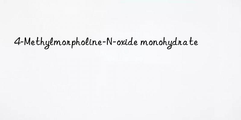 4-methylmorpholine-n-oxide monohydrate
