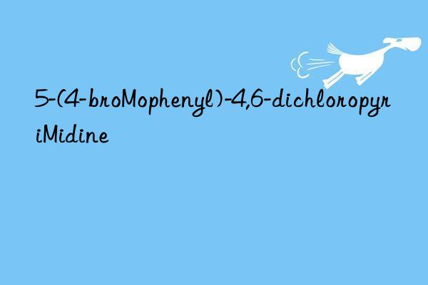 5-(4-bromophenyl)-4,6-dichloropyrimidine