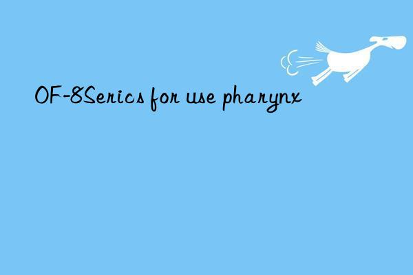 of-8serics for use pharynx