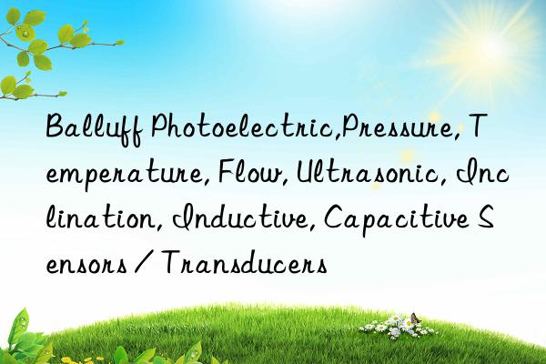 balluff photoelectric,pressure, temperature, flow, ultrasonic, inclination, inductive, capacitive sensors / transducers