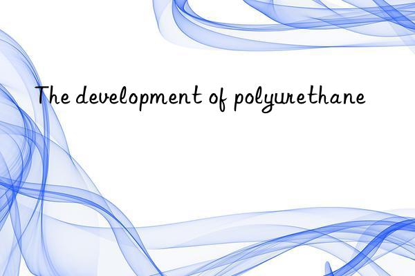 the development of polyurethane