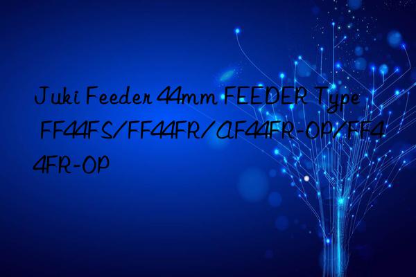 juki feeder 44mm feeder type ff44fs/ff44fr/af44fr-op/ff44fr-op