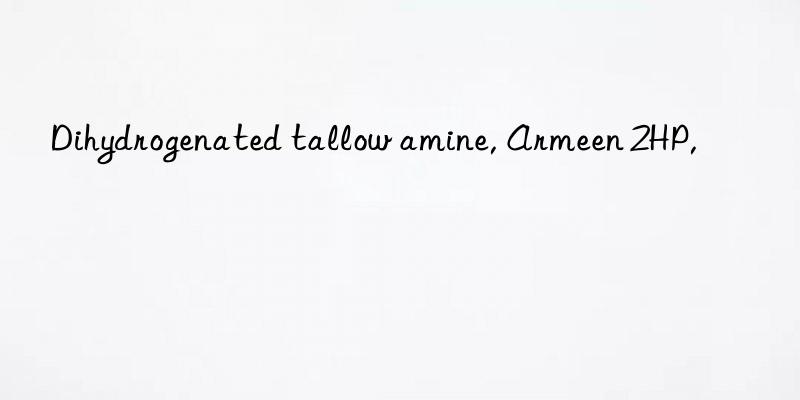 dihydrogenated tallow amine, armeen 2hp,