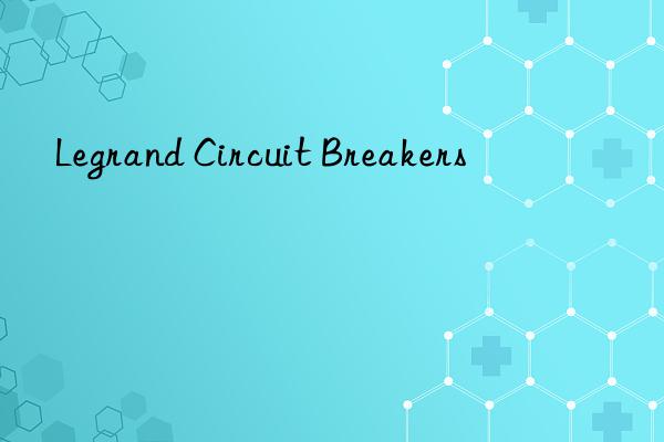 legrand circuit breakers