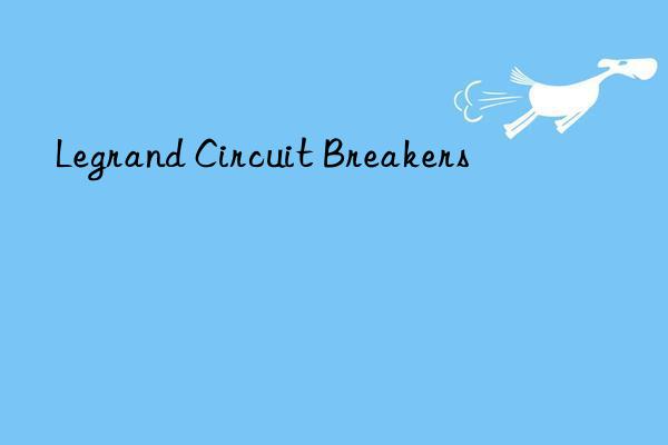 legrand circuit breakers