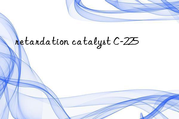 retardation catalyst c-225