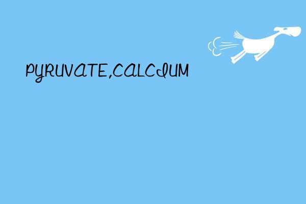 pyruvate,calcium