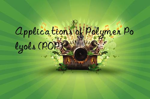applications of polymer polyols (pop)