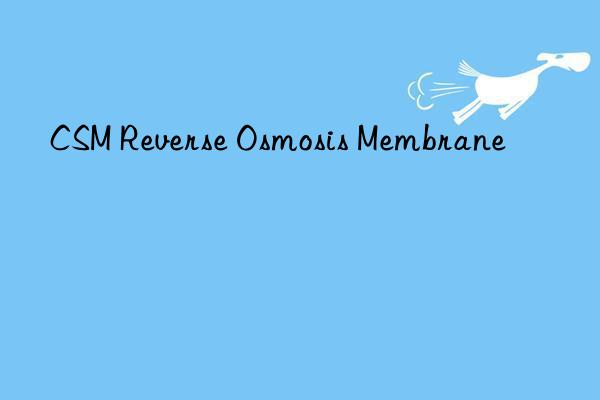 csm reverse osmosis membrane