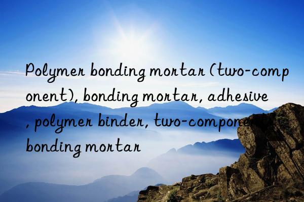 polymer bonding mortar (two-component), bonding mortar, adhesive, polymer binder, two-component bonding mortar