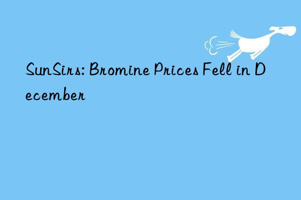 sunsirs: bromine prices fell in december