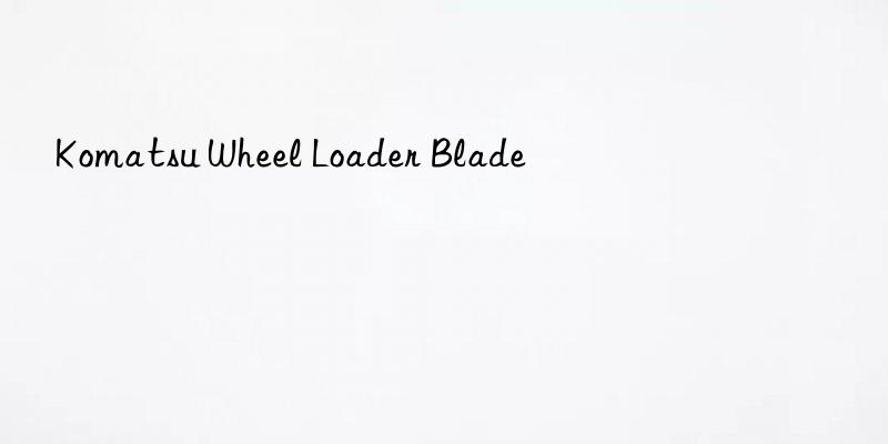 komatsu wheel loader blade