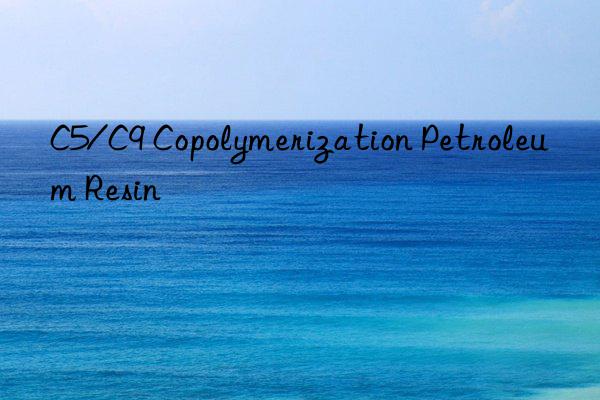 c5/c9 copolymerization petroleum resin
