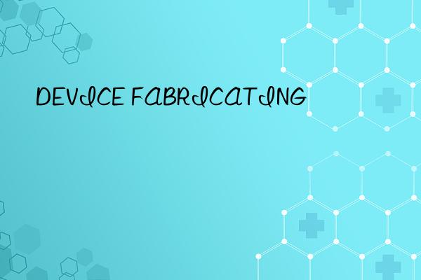device fabricating