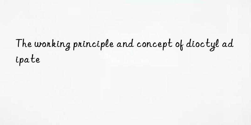 the working principle and concept of dioctyl adipate