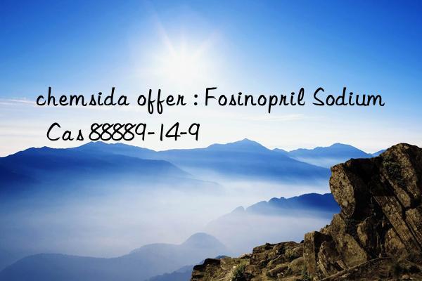 chemsida offer : fosinopril sodium  cas 88889-14-9