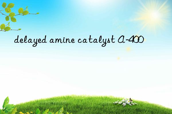 delayed amine catalyst a-400