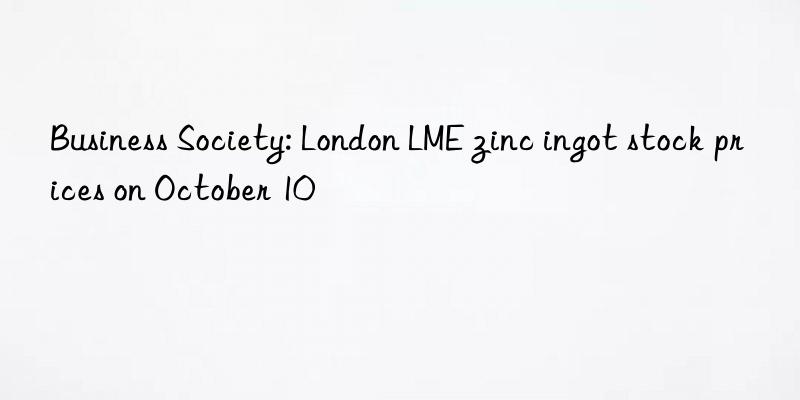 business society: london lme zinc ingot stock prices on october 10