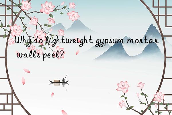 why do lightweight gypsum mortar walls peel?