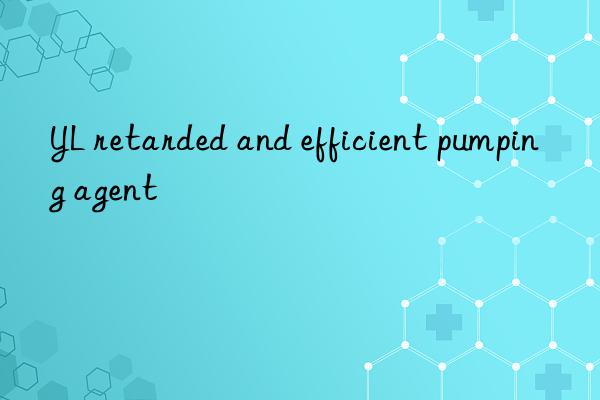 yl retarded and efficient pumping agent