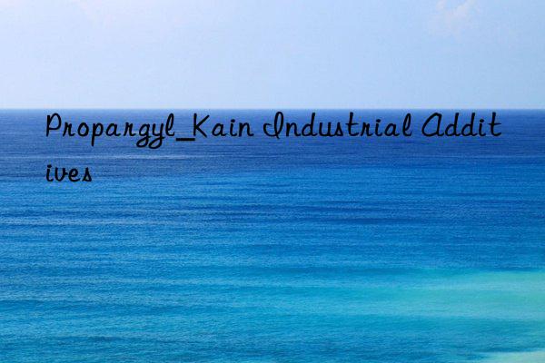 propargyl_kain industrial additives