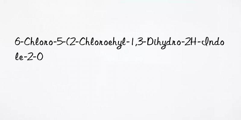 6-chloro-5-(2-chloroehyl-1,3-dihydro-2h-indole-2-o