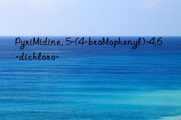 pyrimidine, 5-(4-bromophenyl)-4,6-dichloro-