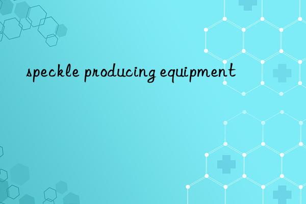 speckle producing equipment