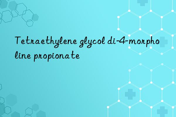 tetraethylene glycol di-4-morpholine propionate
