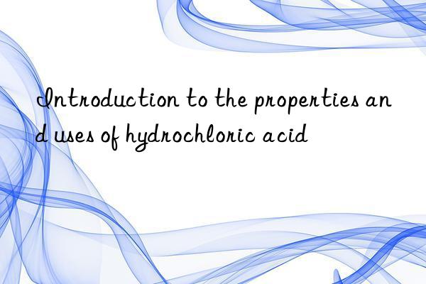 introduction to the properties and uses of hydrochloric acid
