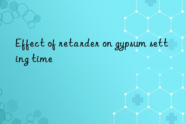 effect of retarder on gypsum setting time