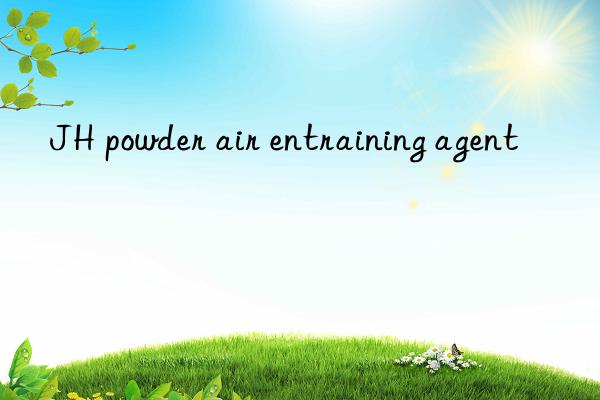 jh powder air entraining agent
